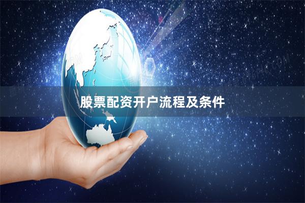 股票配资开户流程及条件