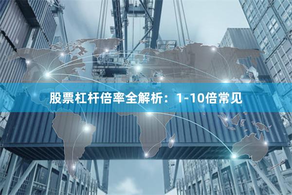股票杠杆倍率全解析：1-10倍常见
